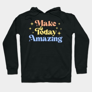 Make Today Amazing | Motivational Quote Hoodie